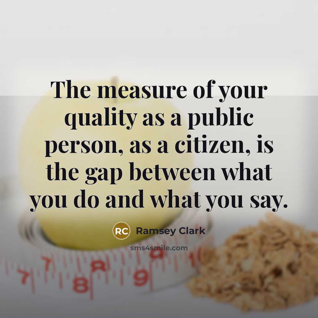 “The measure of your quality as a public person, as…” quote by Ramsey Clark