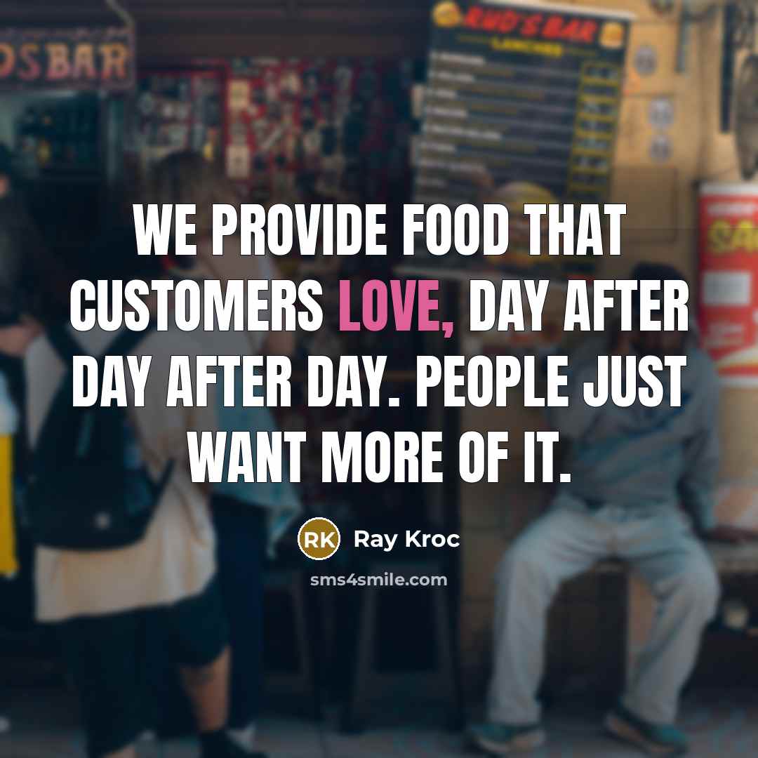 “We provide food that customers love, day after day after…” quote by Ray Kroc