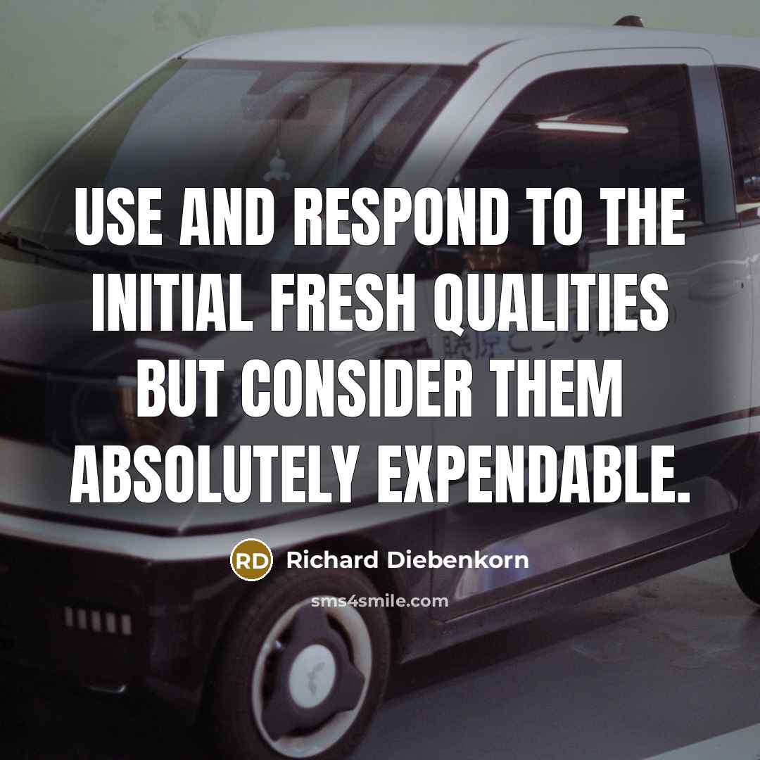 “Use and respond to the initial fresh qualities but consider…” quote by Richard Diebenkorn