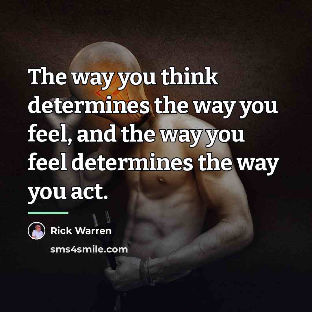 “The way you think determines the way you feel, and…” quote by Rick Warren