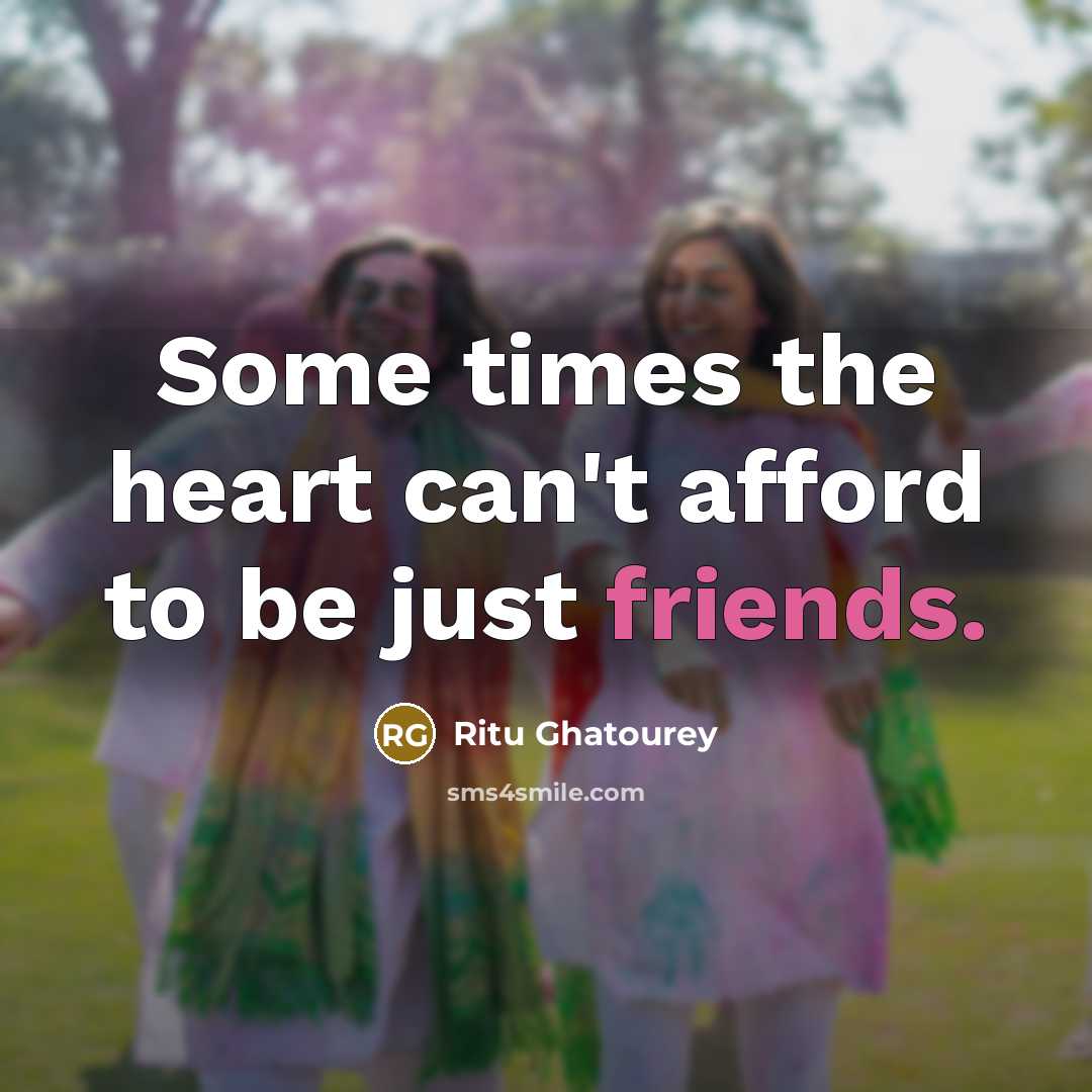 “Some times the heart can't afford to be just friends.” quote by Ritu Ghatourey
