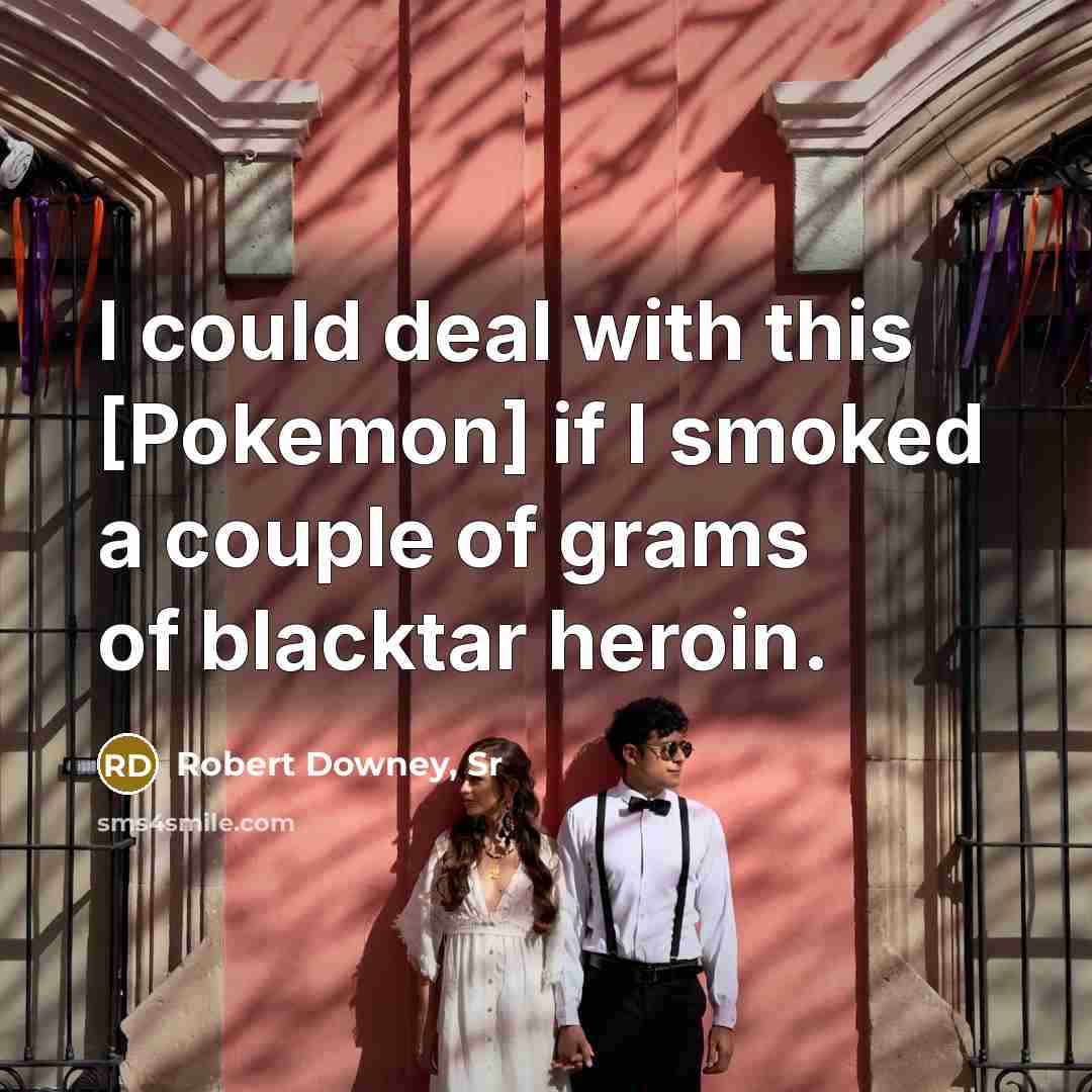 “I could deal with this [Pokemon] if I smoked a…” quote by Robert Downey, Sr