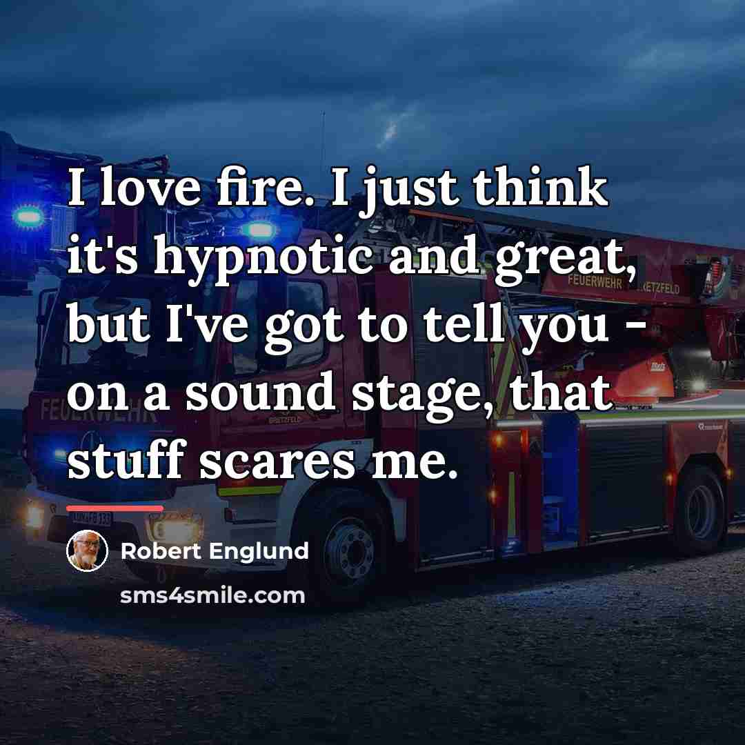 “I love fire. I just think it's hypnotic and great,…” quote by Robert Englund