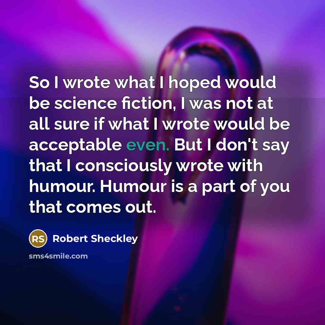 “So I wrote what I hoped would be science fiction,…” quote by Robert Sheckley