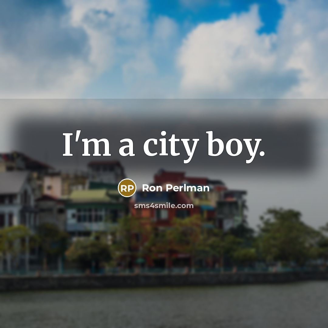 “I'm a city boy.…” quote by Ron Perlman