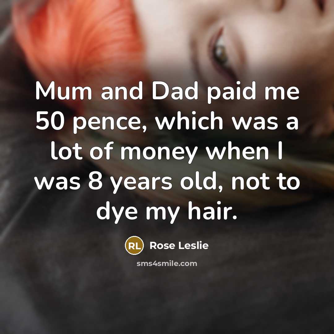 “Mum and Dad paid me 50 pence, which was a…” quote by Rose Leslie