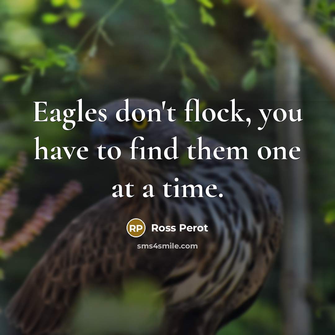 “Eagles don't flock, you have to find them one at…” quote by Ross Perot