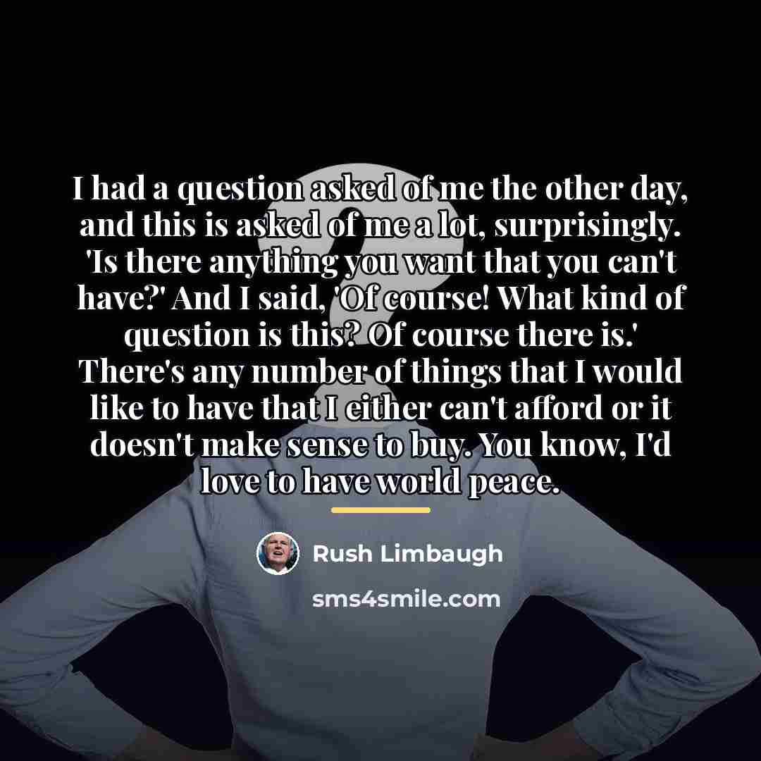 “I had a question asked of me the other day,…” quote by Rush Limbaugh