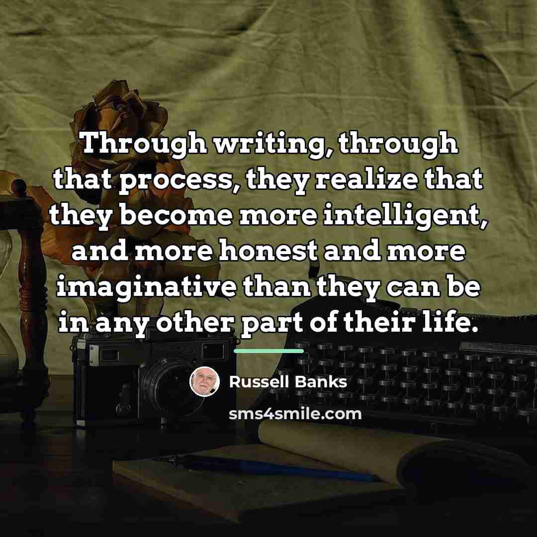 “Through writing, through that process, they realize that they become…” quote by Russell Banks