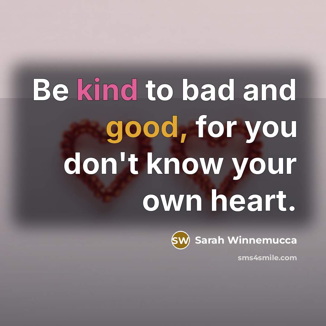 “Be kind to bad and good, for you don't know…” quote by Sarah Winnemucca