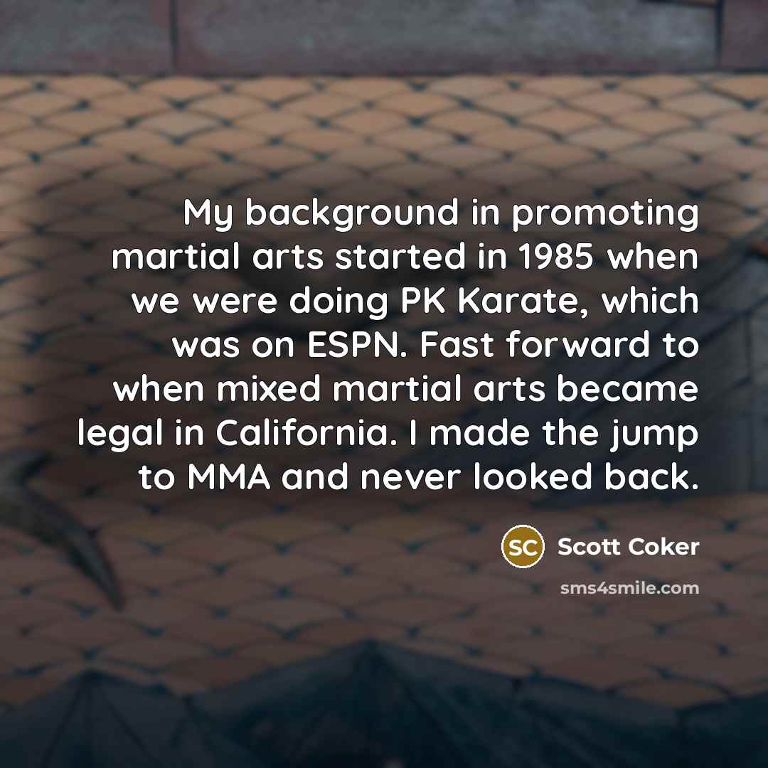 “My background in promoting martial arts started in 1985 when…” quote by Scott Coker