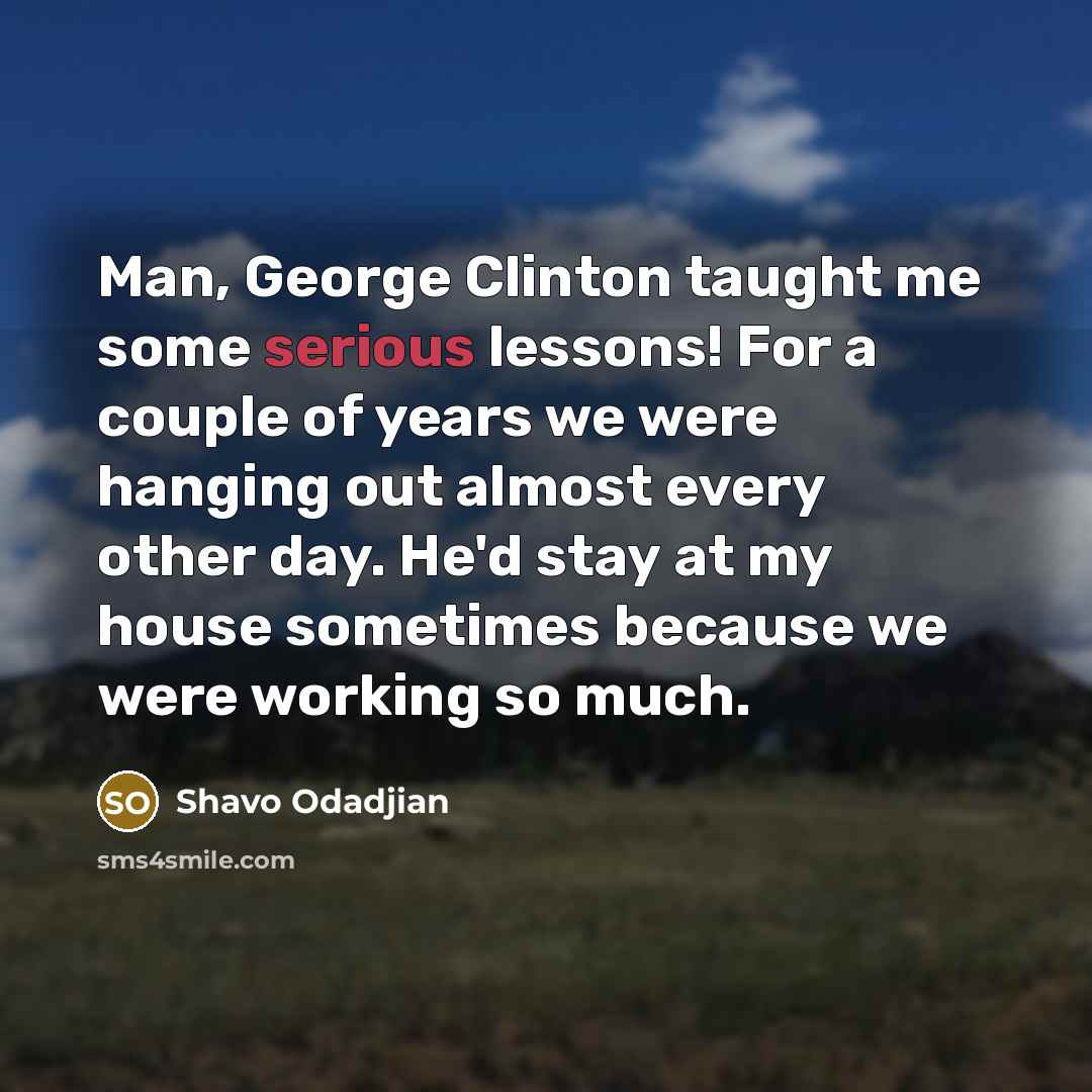 “Man, George Clinton taught me some serious lessons! For a…” quote by Shavo Odadjian