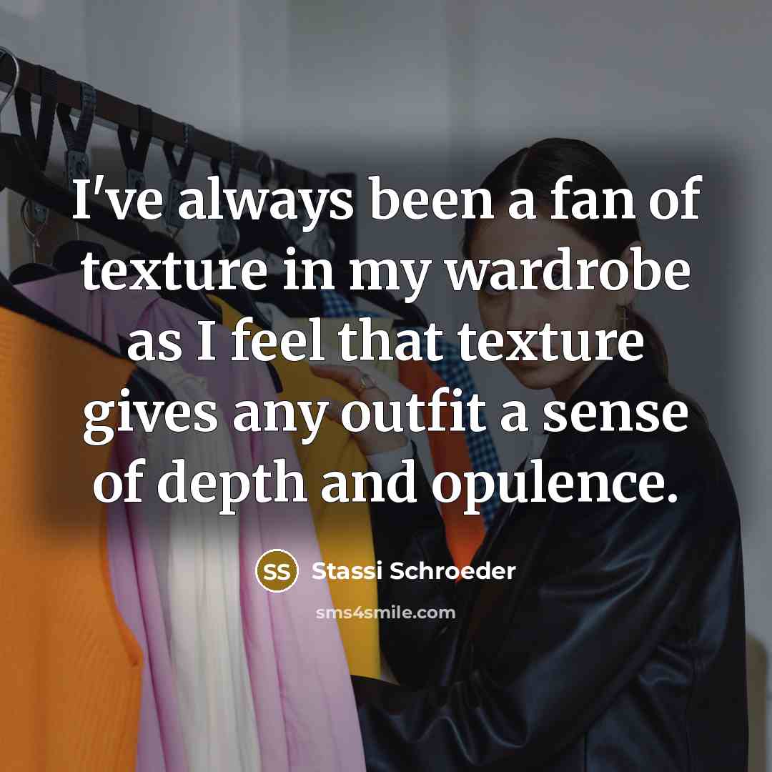 “I've always been a fan of texture in my wardrobe…” quote by Stassi Schroeder