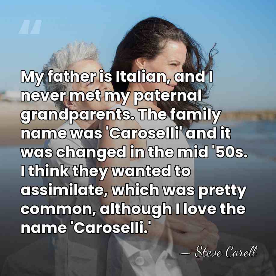 My father is Italian, and I never met my paternal grandparents. The&hellip; - Steve Carell