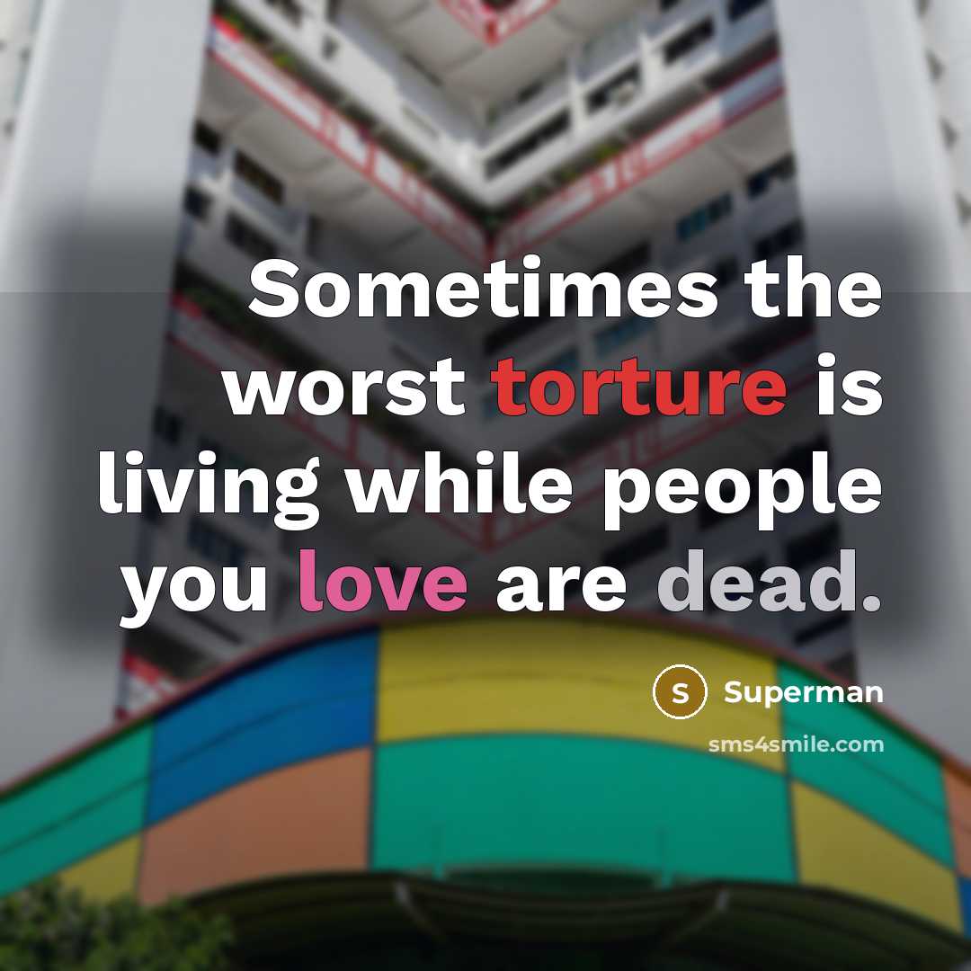 “Sometimes the worst torture is living while people you love…” quote by Superman