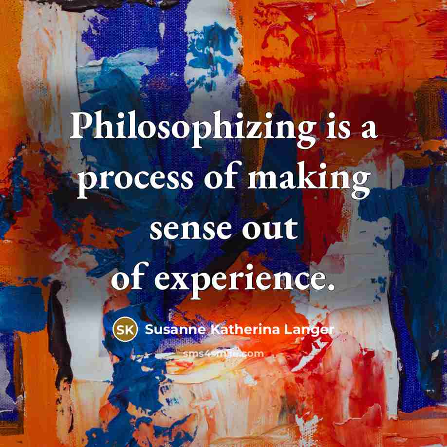 “Philosophizing is a process of making sense out of experience.…” quote by Susanne Katherina Langer