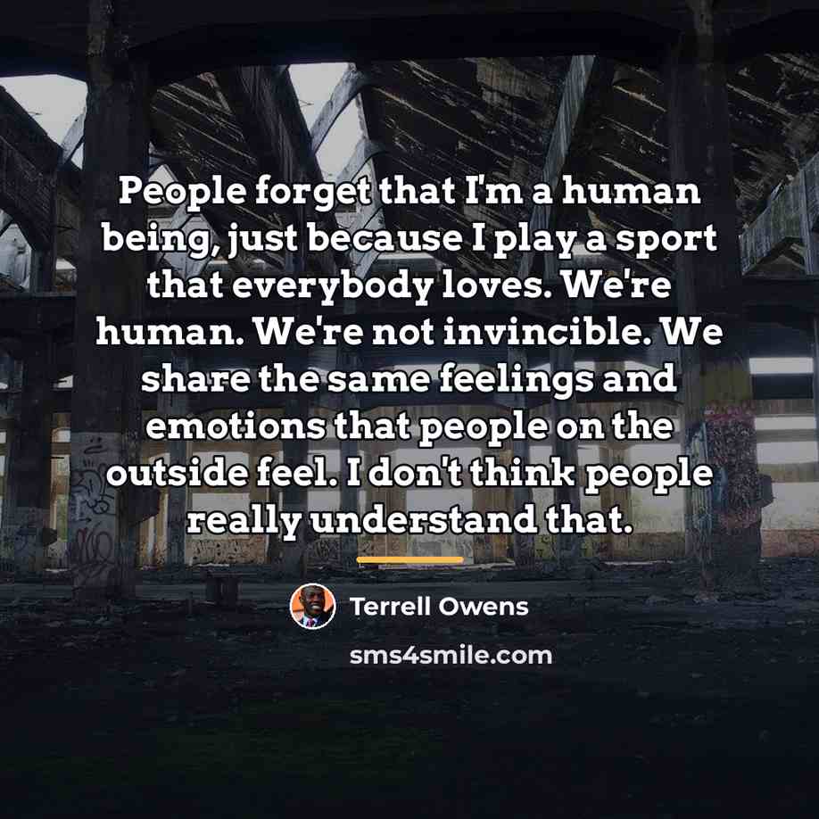 “People forget that I'm a human being, just because I…” quote by Terrell Owens