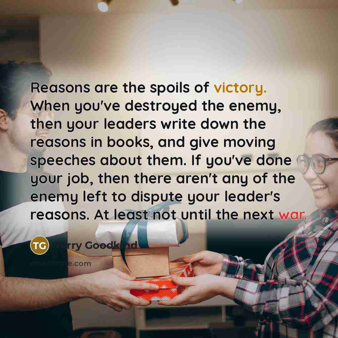 “Reasons are the spoils of victory. When you've destroyed the…” quote by Terry Goodkind