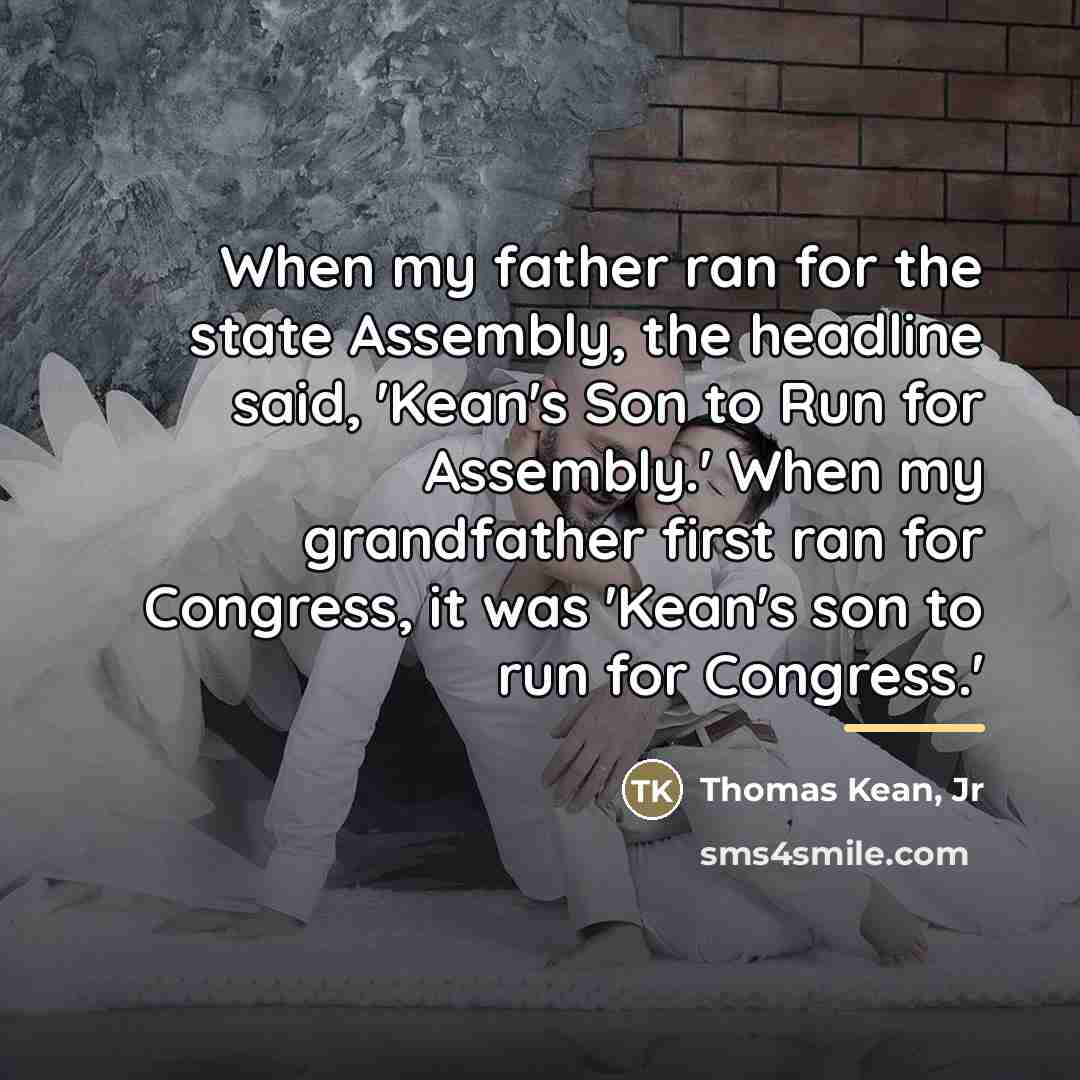 “When my father ran for the state Assembly, the headline…” quote by Thomas Kean, Jr