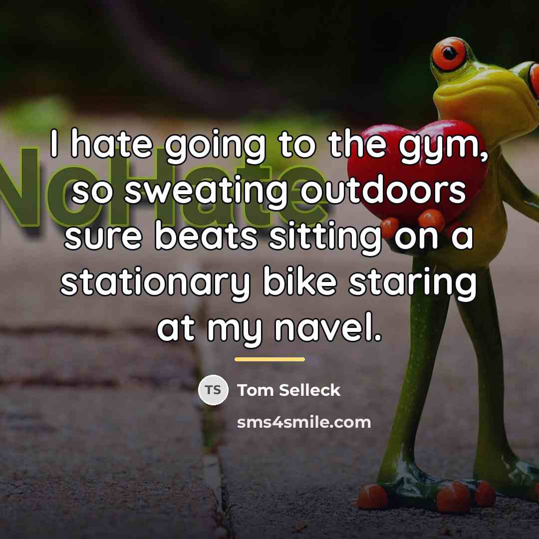 “I hate going to the gym, so sweating outdoors sure…” quote by Tom Selleck