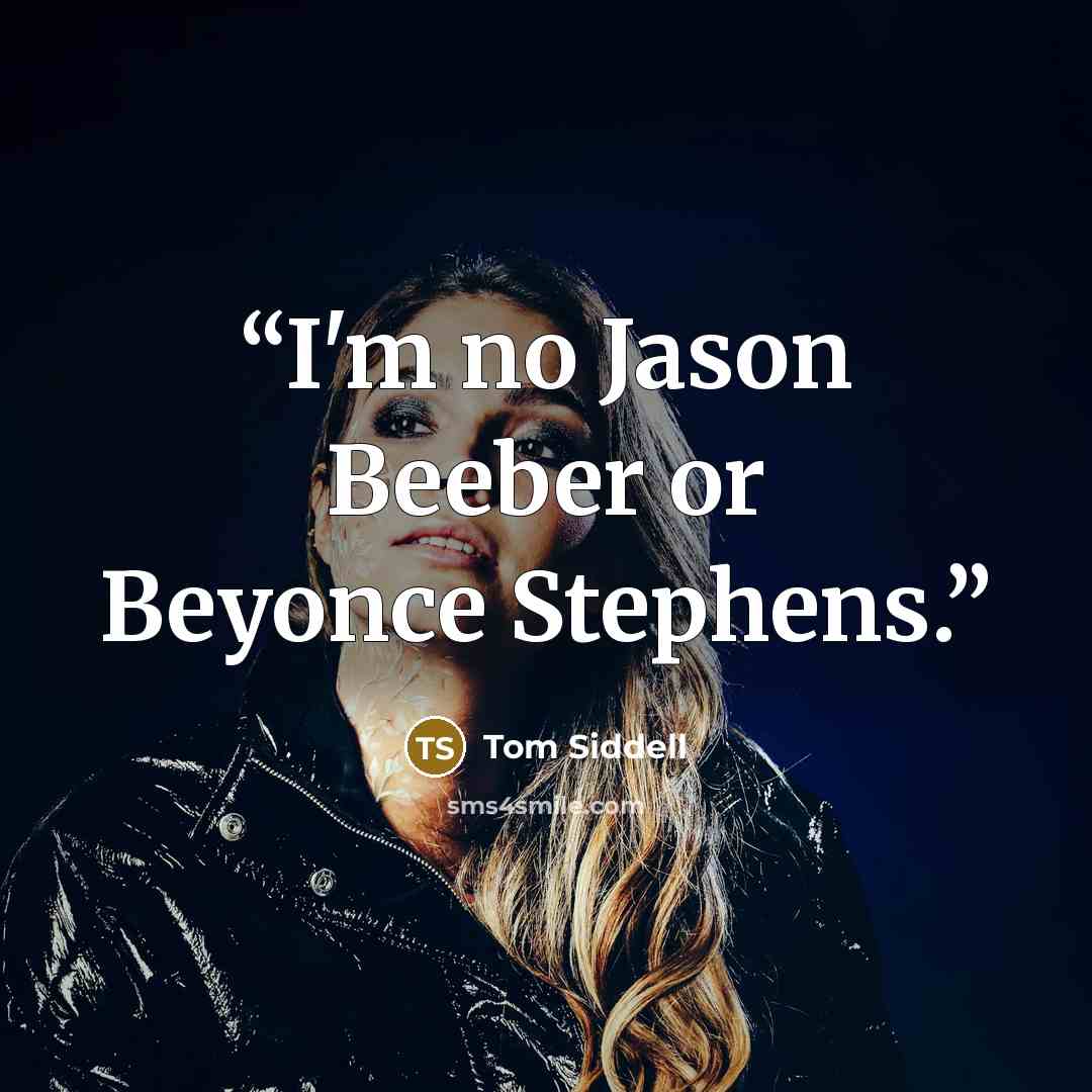 “I'm no Jason Beeber or Beyonce Stephens.” quote by Tom Siddell