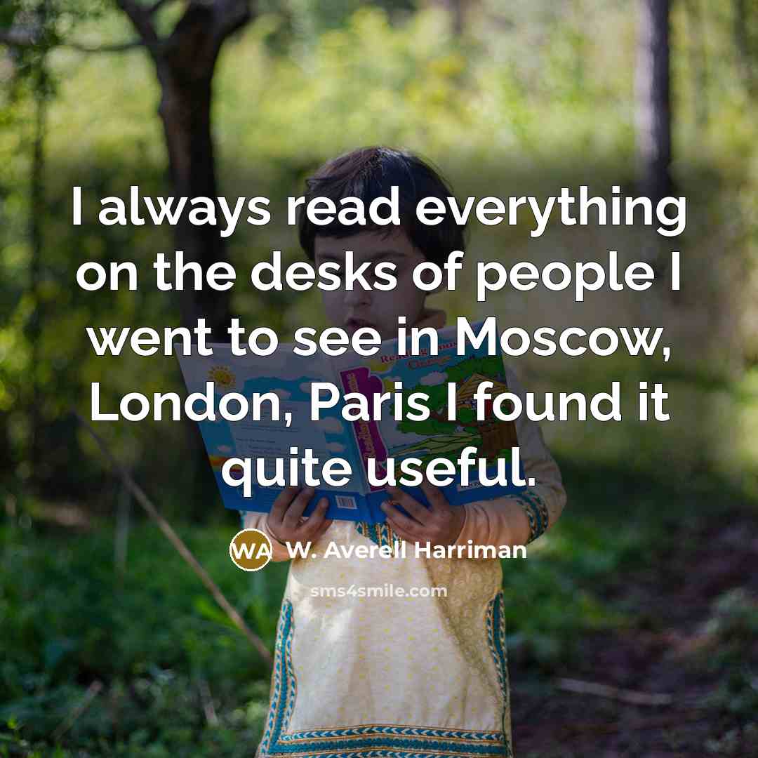 “I always read everything on the desks of people I…” quote by W. Averell Harriman