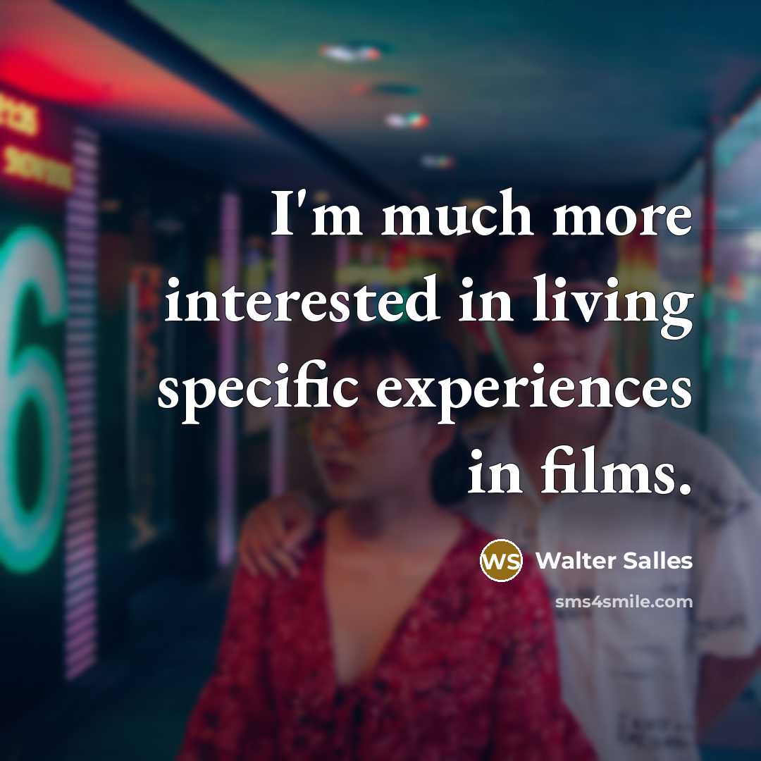 “I'm much more interested in living specific experiences in films.…” quote by Walter Salles