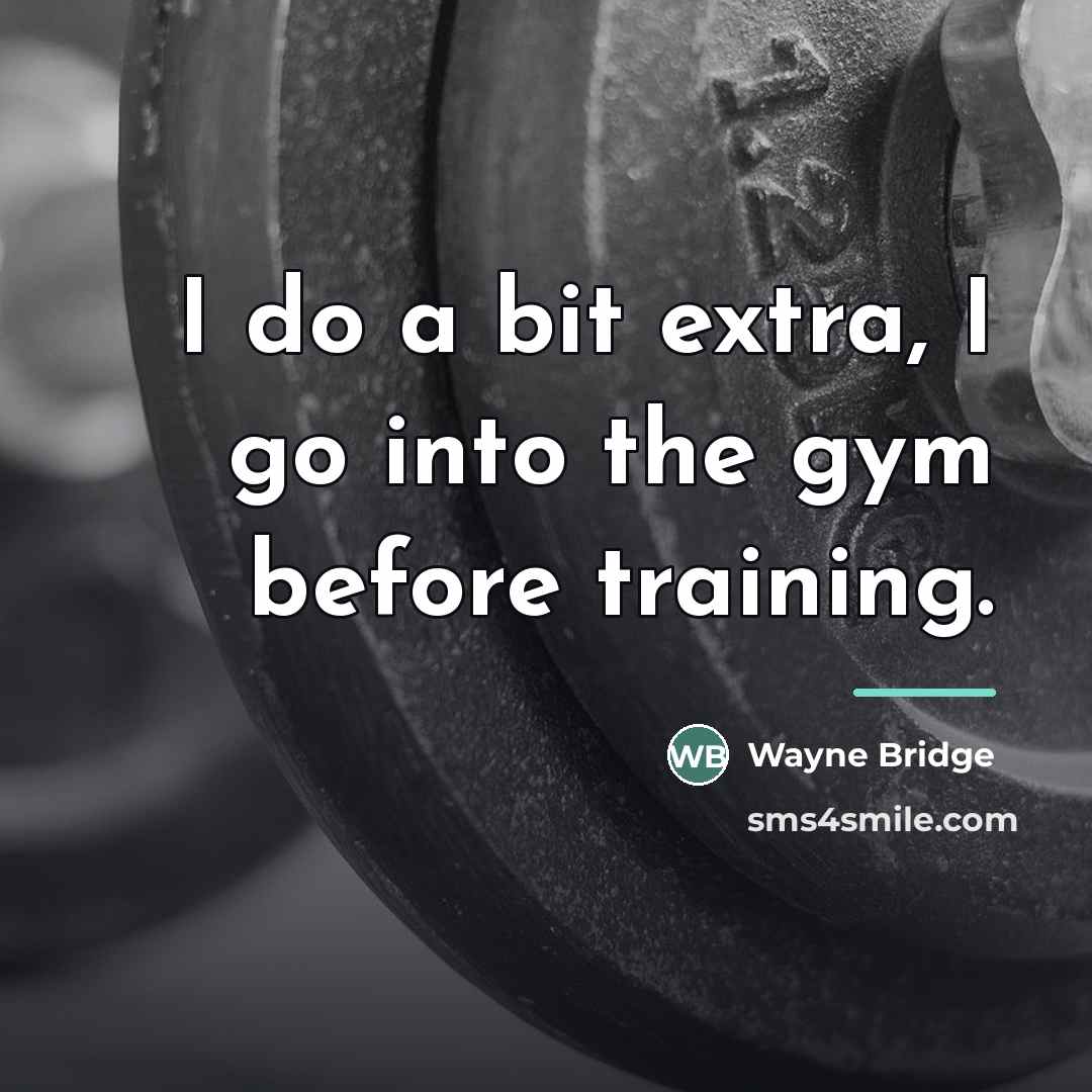 “I do a bit extra, I go into the gym…” quote by Wayne Bridge