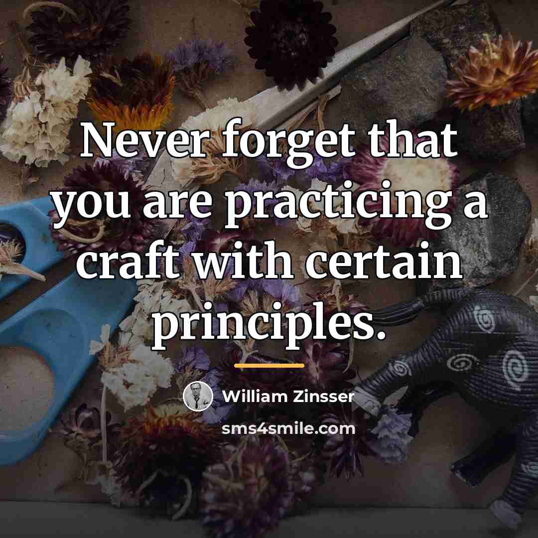 “Never forget that you are practicing a craft with certain…” quote by William Zinsser