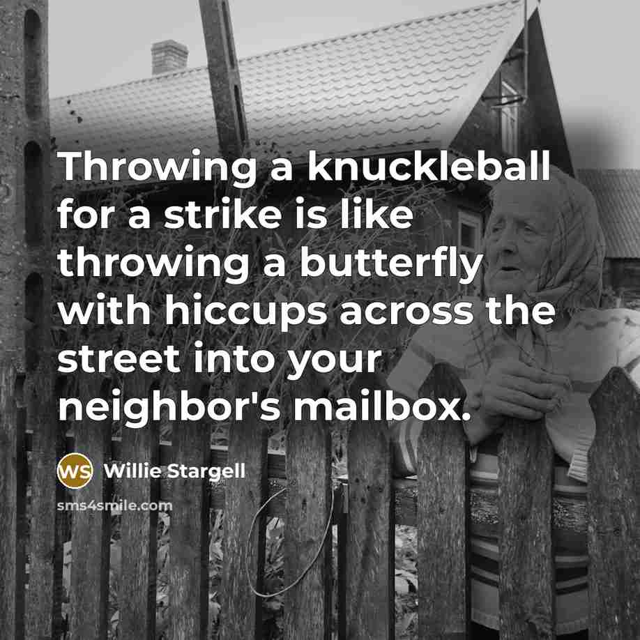 “Throwing a knuckleball for a strike is like throwing a…” quote by Willie Stargell