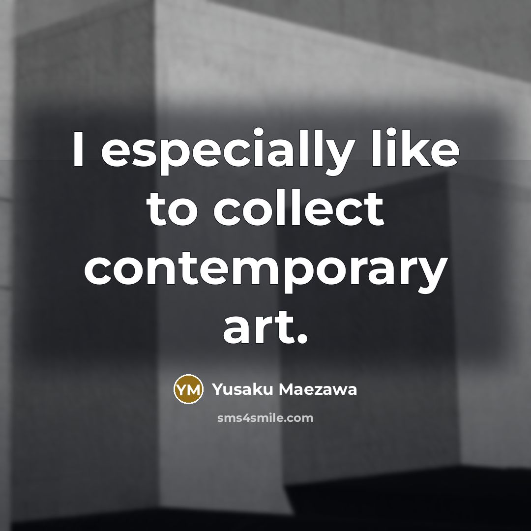 “I especially like to collect contemporary art.…” quote by Yusaku Maezawa