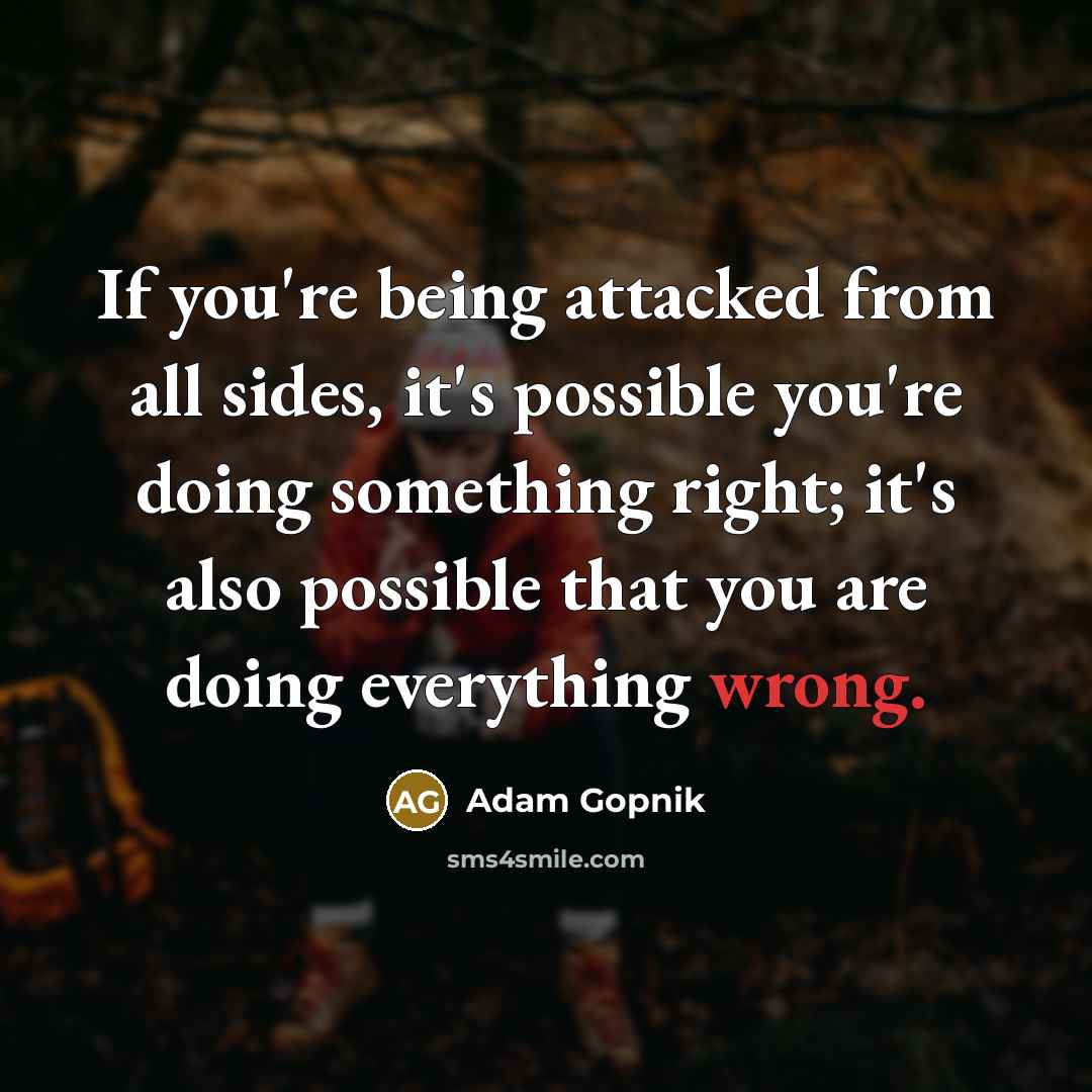 “If you're being attacked from all sides, it's possible you're…” quote by Adam Gopnik