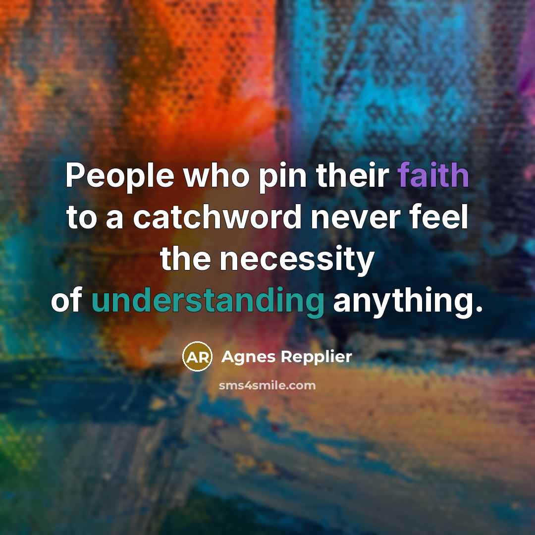 “People who pin their faith to a catchword never feel…” quote by Agnes Repplier