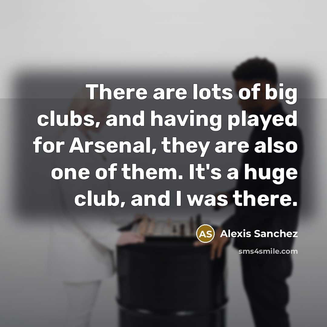 “There are lots of big clubs, and having played for…” quote by Alexis Sanchez