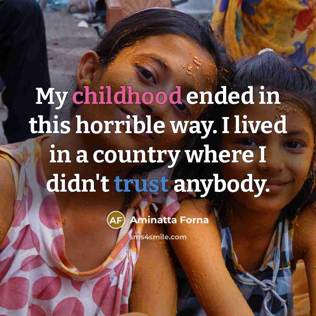 “My childhood ended in this horrible way. I lived in…” quote by Aminatta Forna