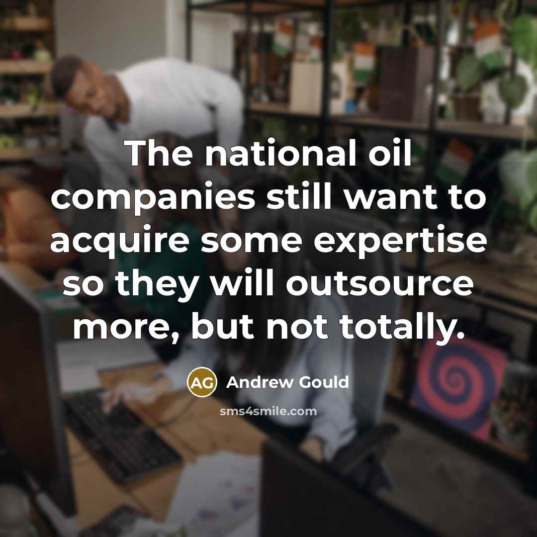 “The national oil companies still want to acquire some expertise…” quote by Andrew Gould