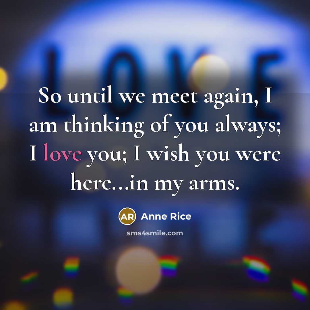 “So until we meet again, I am thinking of you…” quote by Anne Rice