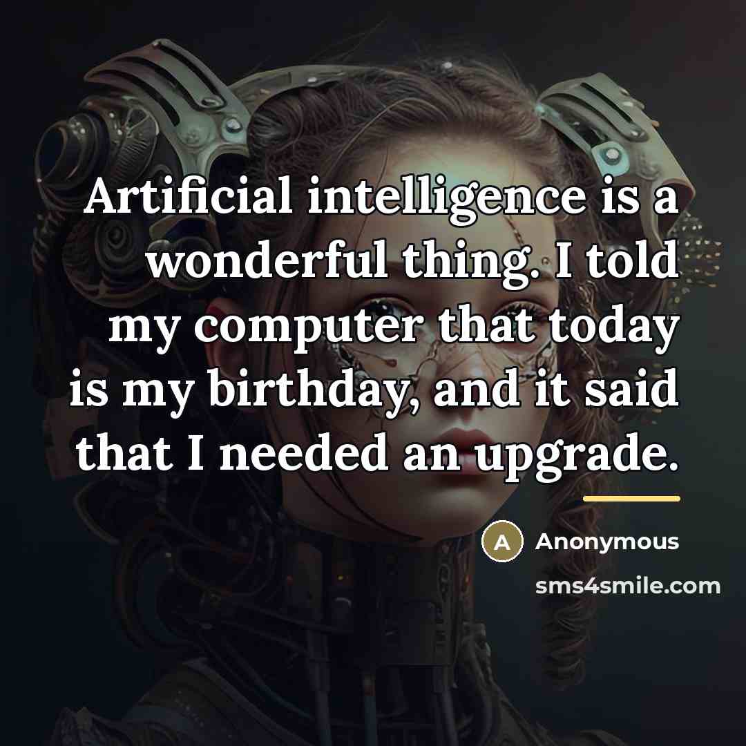 “Artificial intelligence is a wonderful thing. I told my computer…” quote by Anonymous