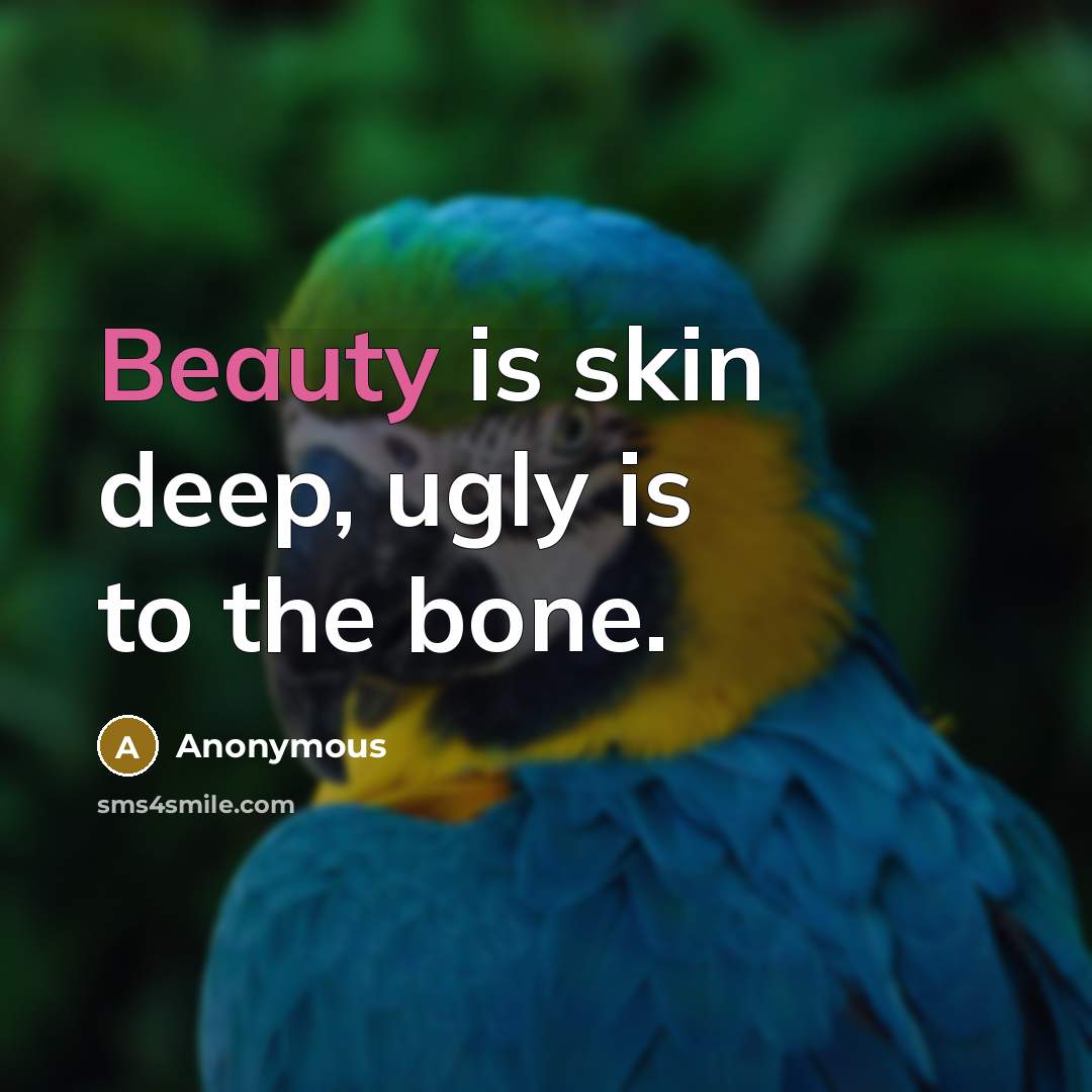 “Beauty is skin deep, ugly is to the bone.…” quote by Anonymous