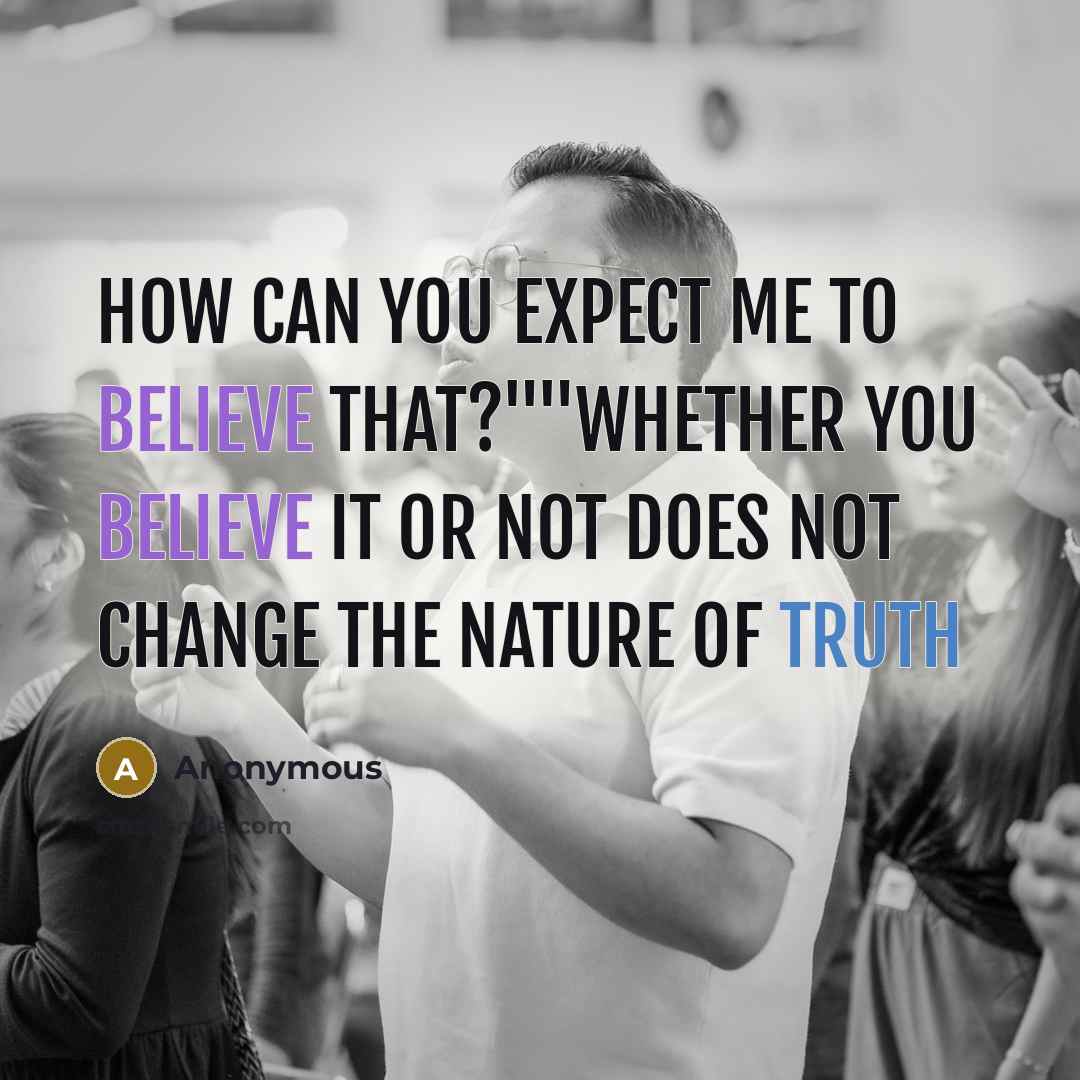 “How can you expect me to believe that?""whether you believe…” quote by Anonymous