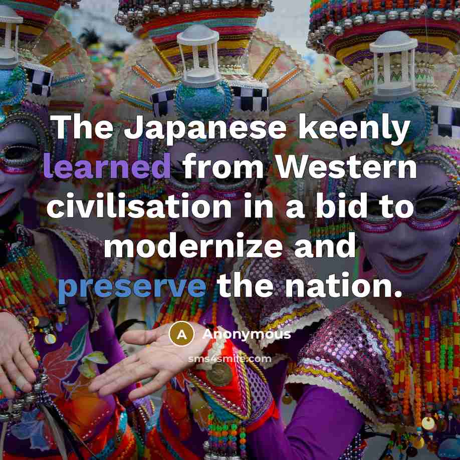 “The Japanese keenly learned from Western civilisation in a bid to modernize and preserve the nation.” quote by Anonymous
