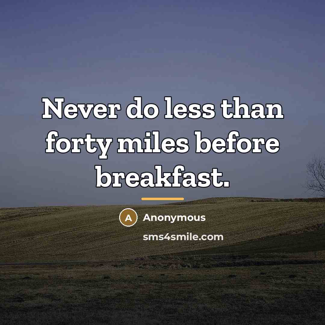“Never do less than forty miles before breakfast.…” quote by Anonymous