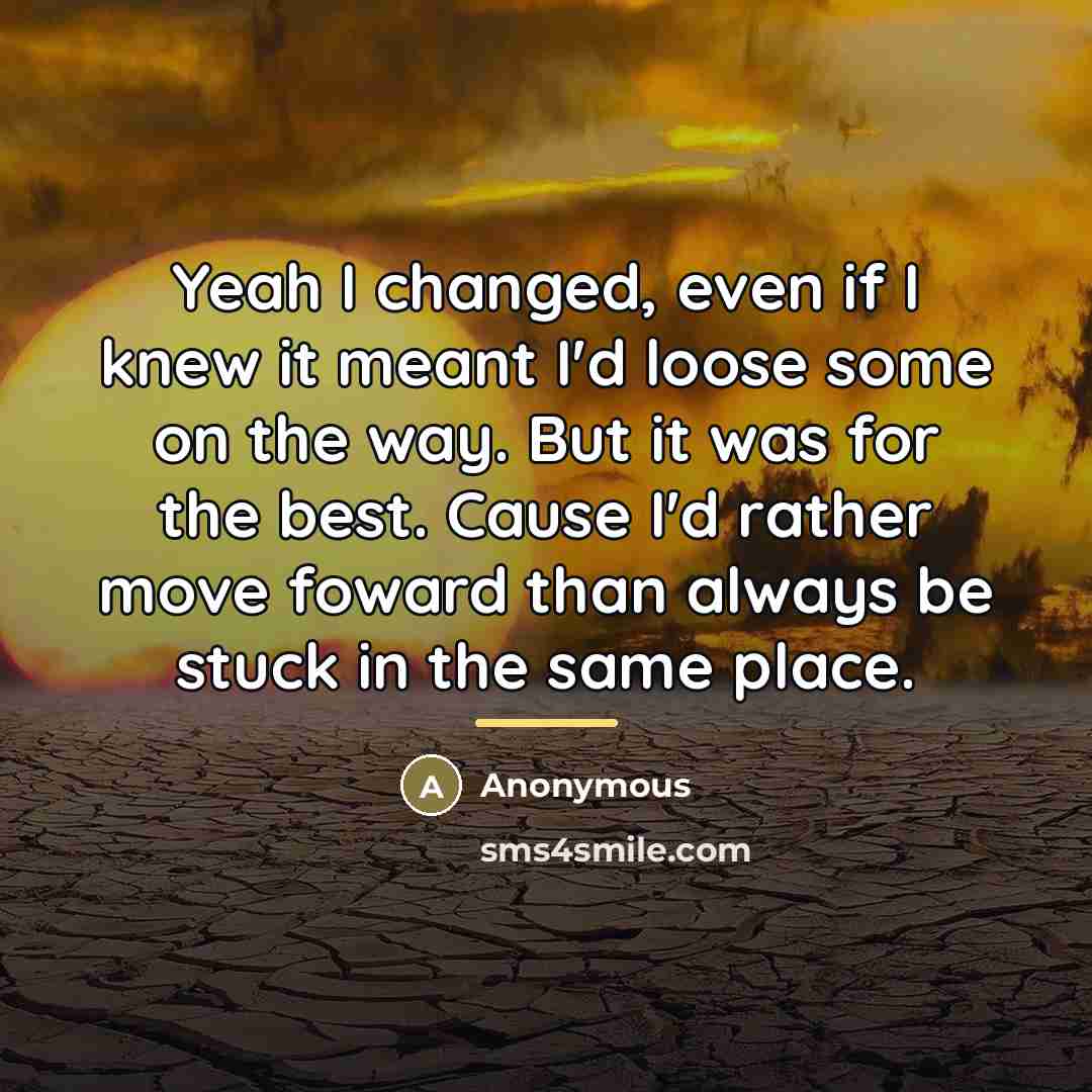 “Yeah I changed, even if I knew it meant I'd…” quote by Anonymous