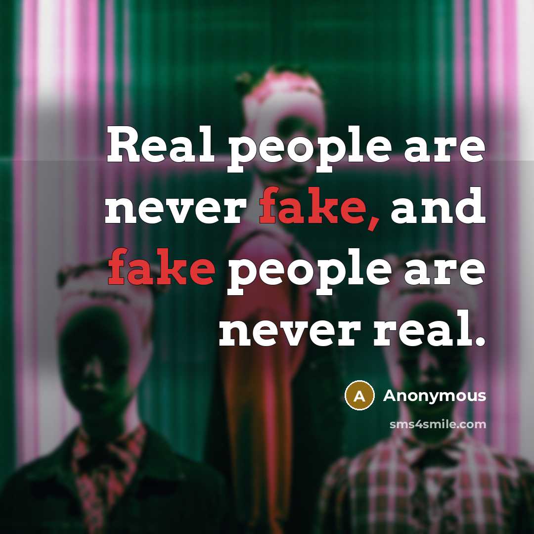“Real people are never fake, and fake people are never…” quote by Anonymous