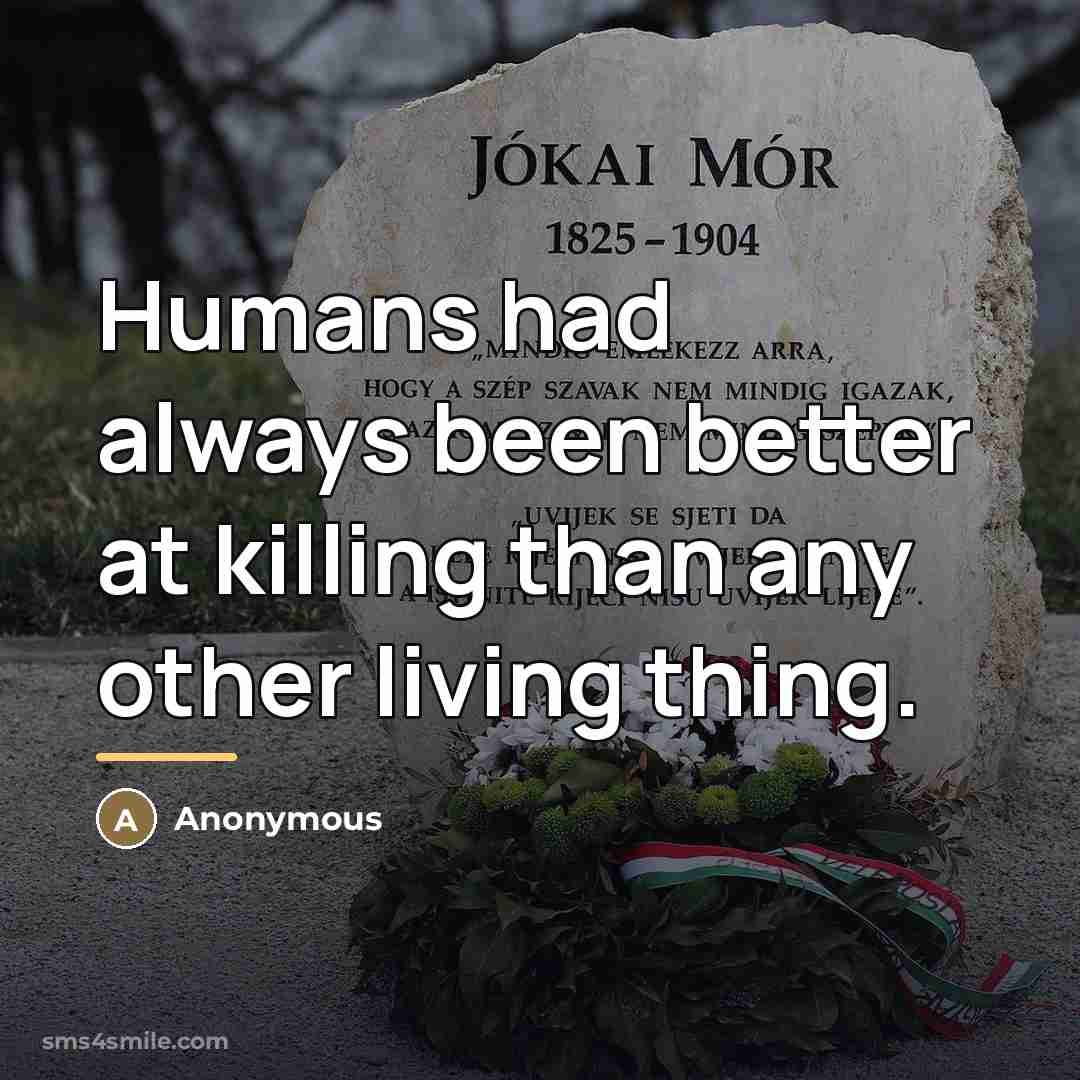 “Humans had always been better at killing than any other…” quote by Anonymous