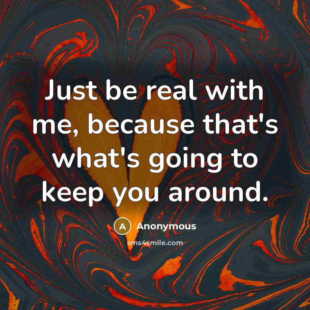 “Just be real with me, because that's what's going to…” quote by Anonymous
