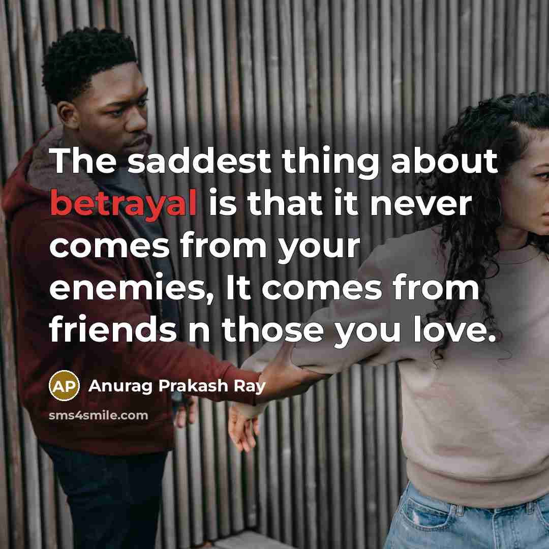“The saddest thing about betrayal is that it never comes…” quote by Anurag Prakash Ray
