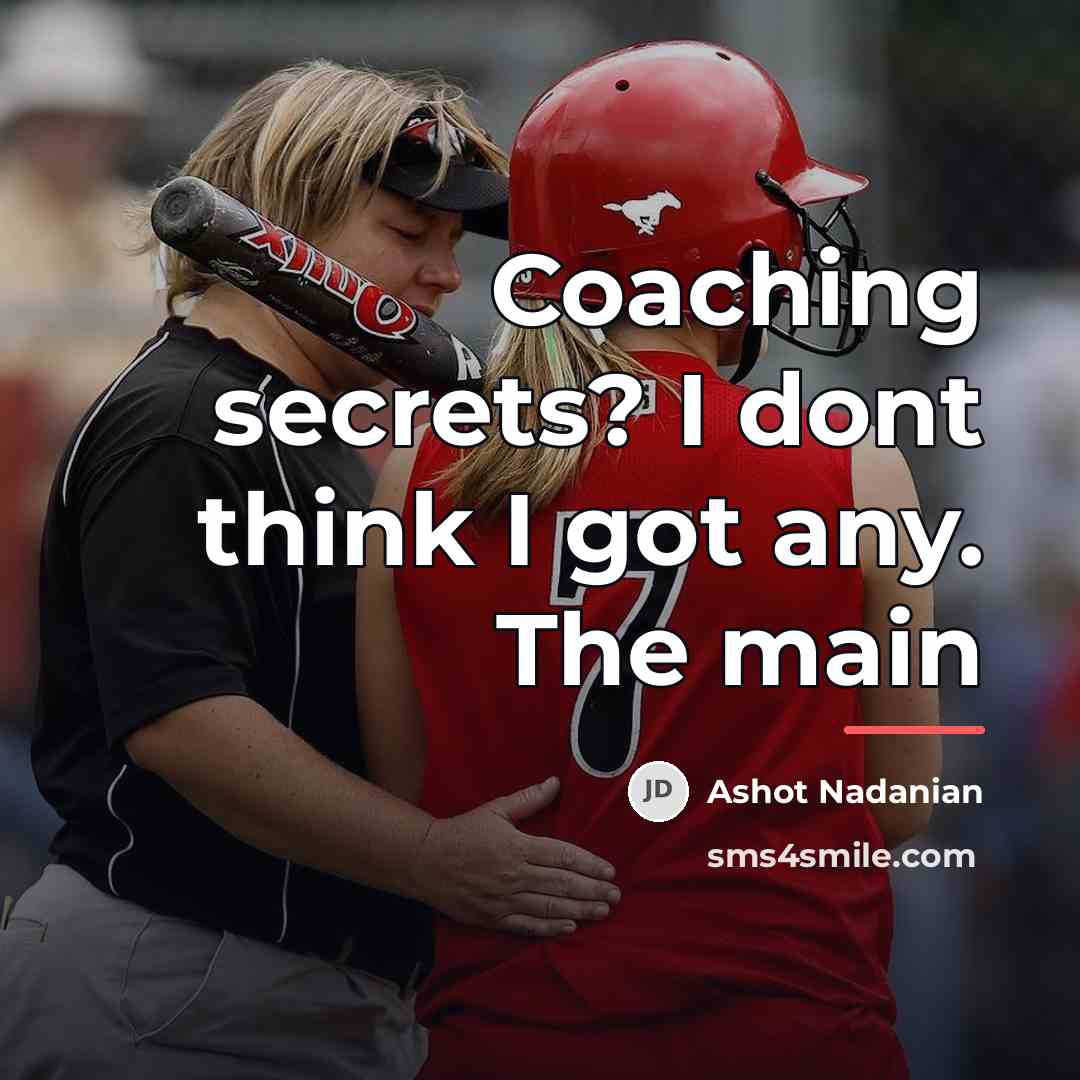 “Coaching secrets? I dont think I got any. The main…” quote by Ashot Nadanian