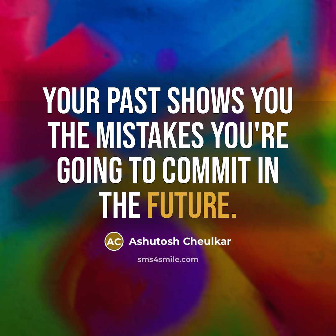 “Your past shows you the mistakes you're going to commit…” quote by Ashutosh Cheulkar