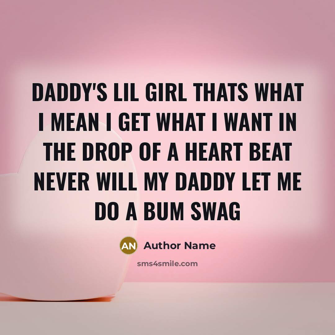 “Daddy's Lil Girl thats what I mean I get what I want in the drop of a heart beat never will my daddy let me do a bum swag” quote by Author Name